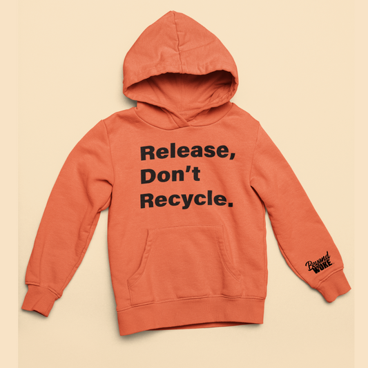Release Don't Recycle Hooded Sweatshirt